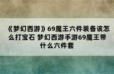 《梦幻西游》69魔王六件装备该怎么打宝石 梦幻西游手游69魔王带什么六件套